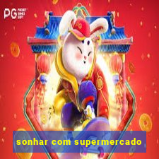 sonhar com supermercado