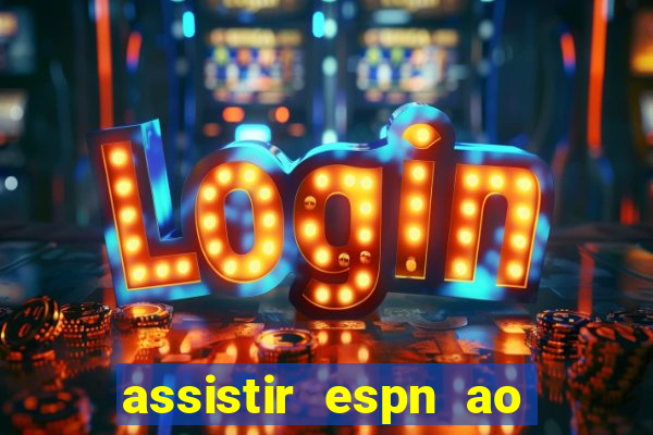 assistir espn ao vivo multicanais