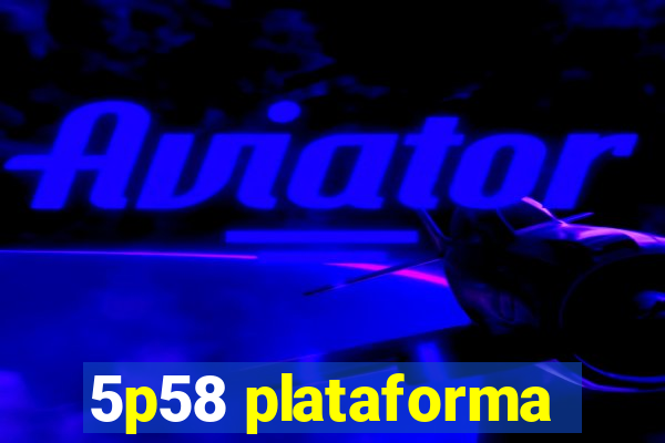 5p58 plataforma