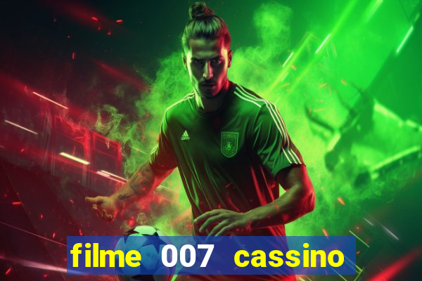 filme 007 cassino royale completo dublado youtube