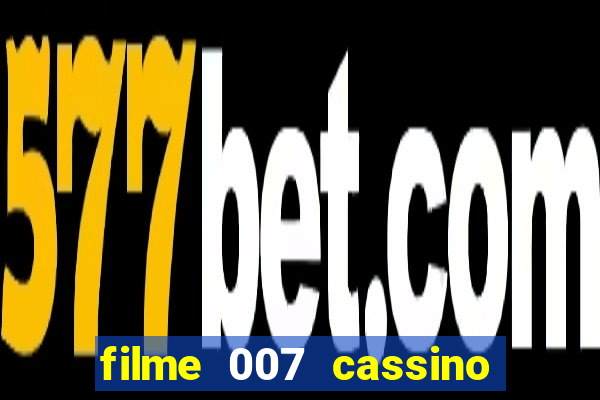 filme 007 cassino royale completo dublado youtube