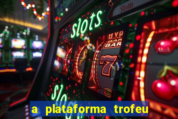 a plataforma trofeu bet é confiável