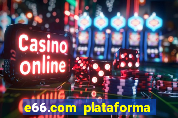 e66.com plataforma de jogos
