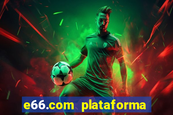 e66.com plataforma de jogos