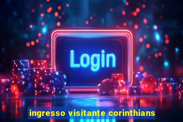 ingresso visitante corinthians