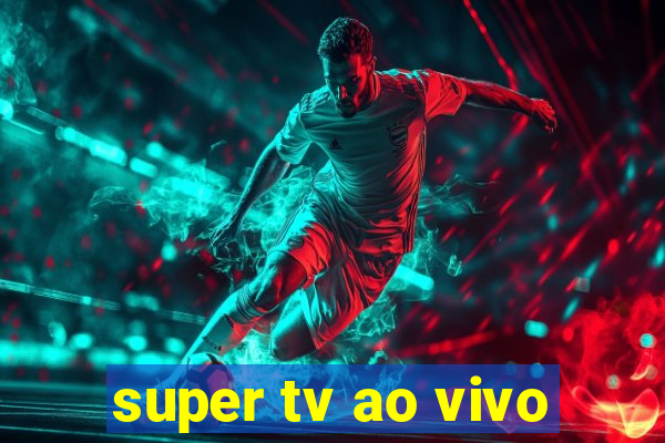 super tv ao vivo