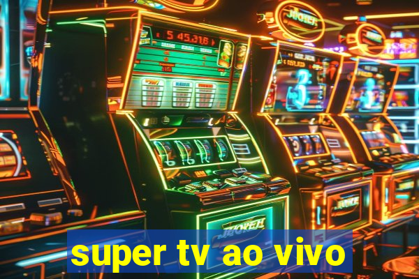 super tv ao vivo