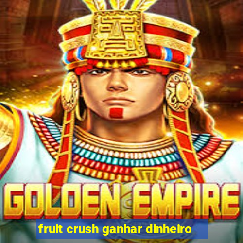 fruit crush ganhar dinheiro