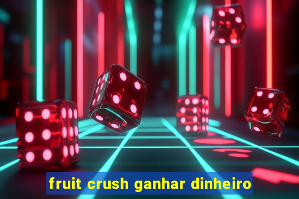 fruit crush ganhar dinheiro