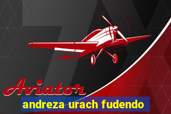 andreza urach fudendo