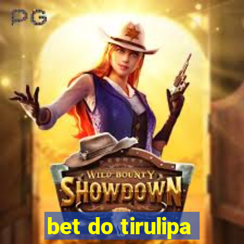 bet do tirulipa
