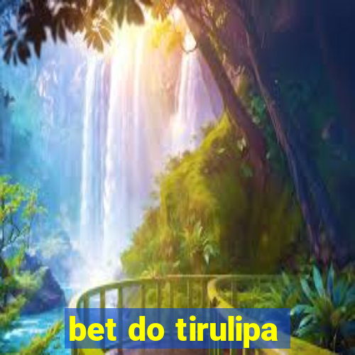 bet do tirulipa