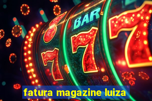 fatura magazine luiza