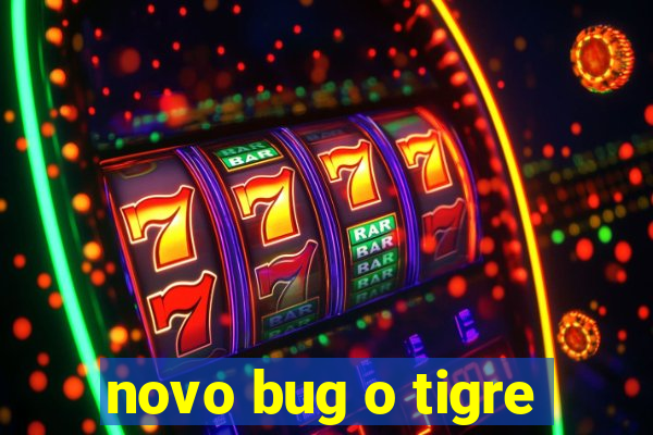 novo bug o tigre
