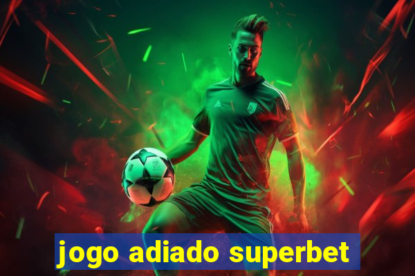 jogo adiado superbet