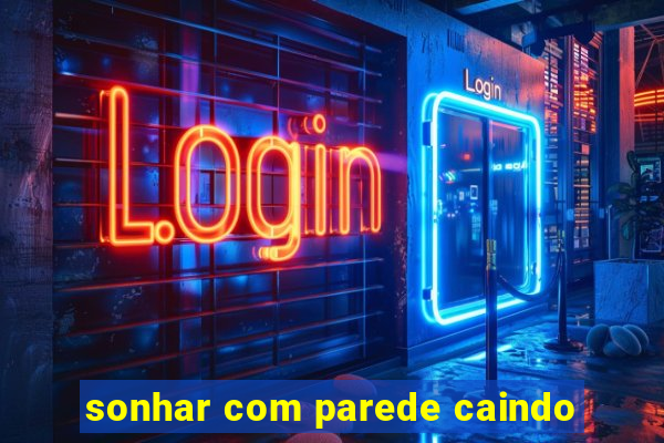 sonhar com parede caindo