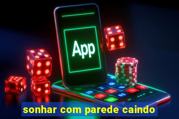 sonhar com parede caindo