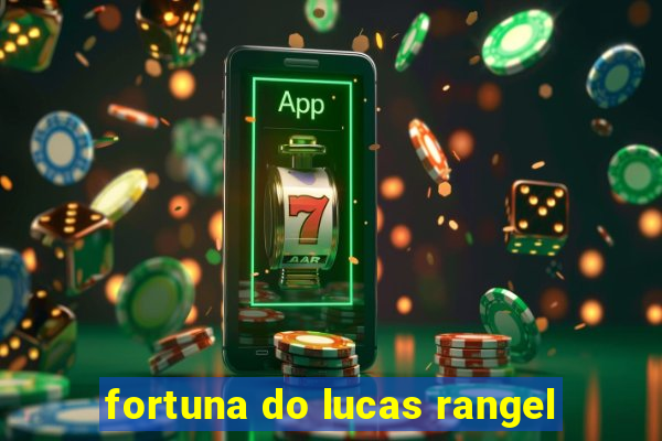 fortuna do lucas rangel