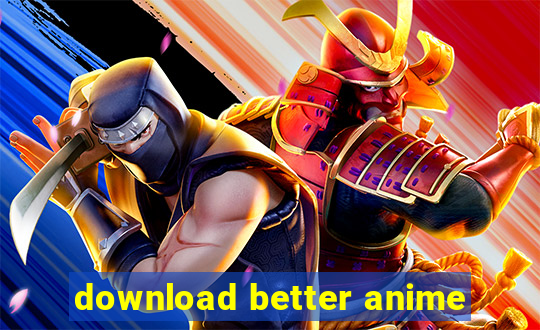 download better anime