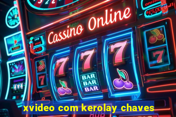 xvideo com kerolay chaves