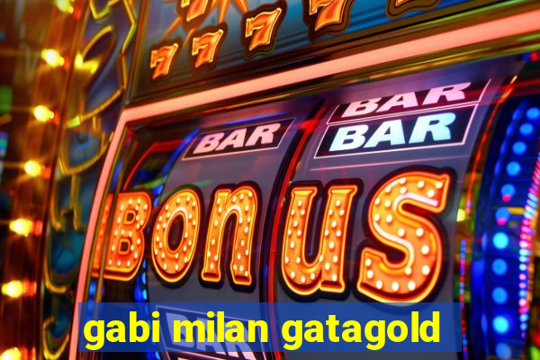 gabi milan gatagold