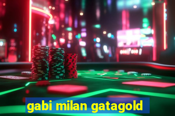 gabi milan gatagold