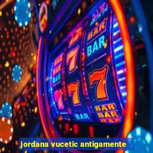 jordana vucetic antigamente