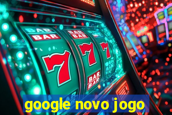 google novo jogo