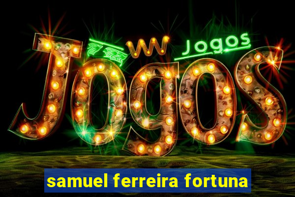 samuel ferreira fortuna