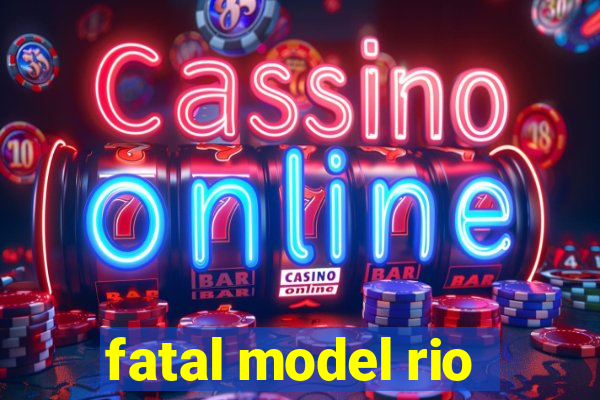 fatal model rio