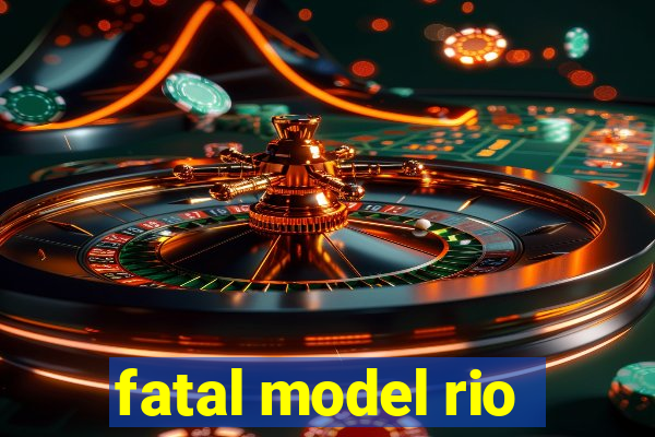 fatal model rio