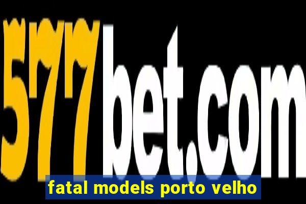 fatal models porto velho
