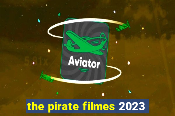 the pirate filmes 2023