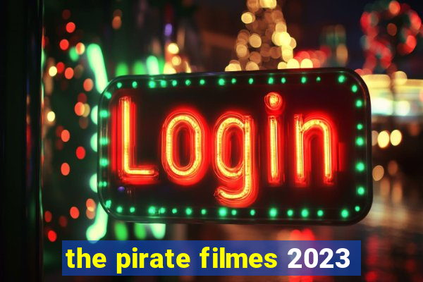 the pirate filmes 2023