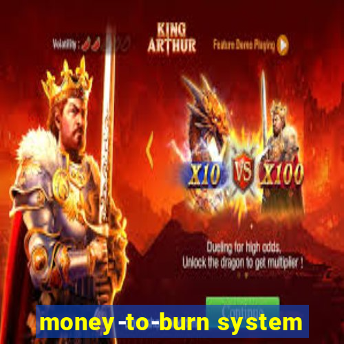 money-to-burn system