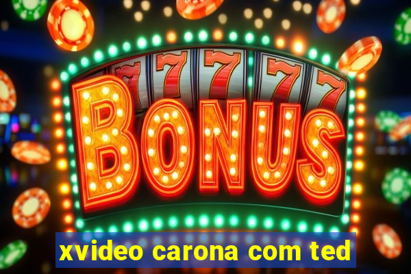 xvideo carona com ted