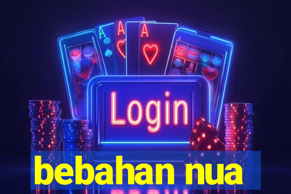 bebahan nua