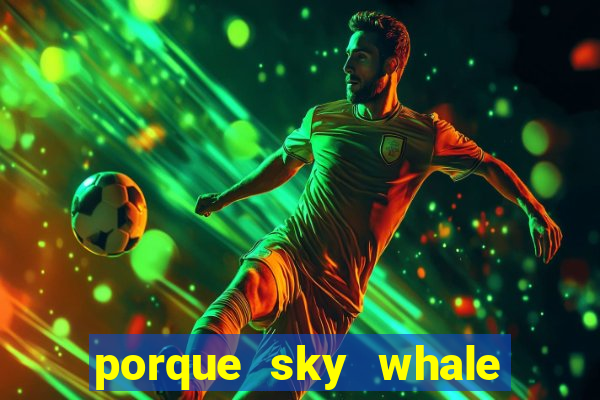 porque sky whale saiu da play store