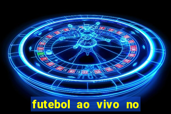 futebol ao vivo no celular futemax