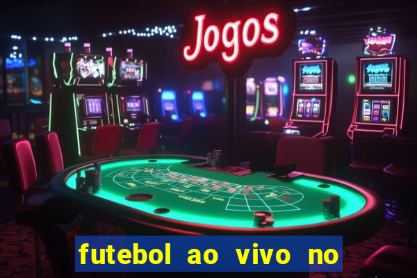 futebol ao vivo no celular futemax