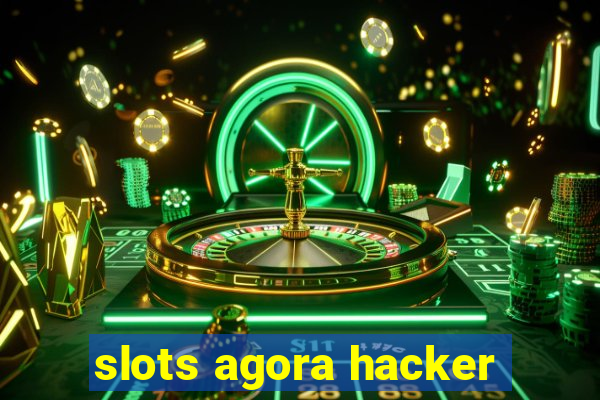 slots agora hacker