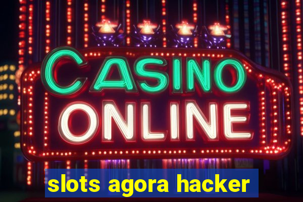 slots agora hacker