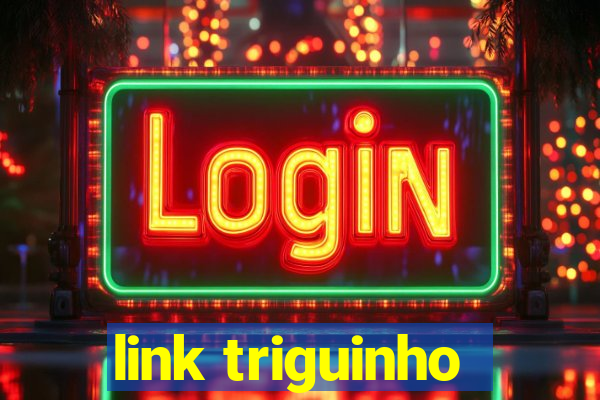 link triguinho
