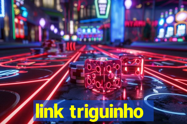 link triguinho