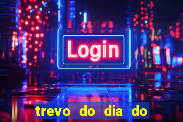 trevo do dia do jogo do bicho