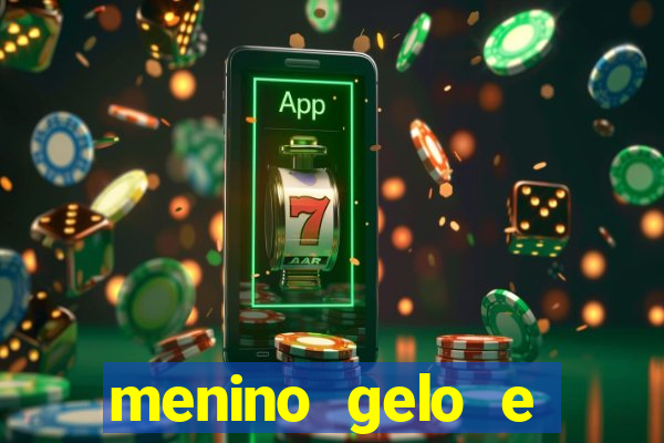 menino gelo e menina lava 360