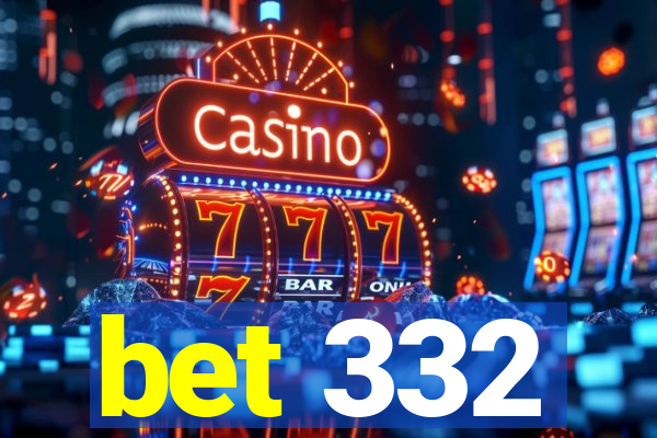 bet 332