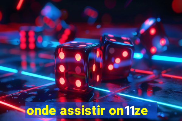 onde assistir on11ze