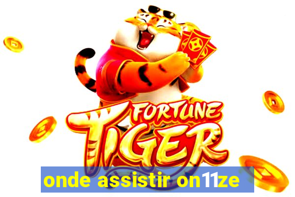 onde assistir on11ze