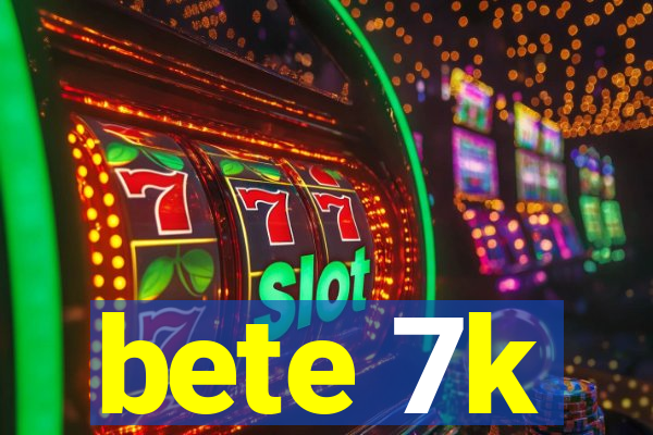 bete 7k